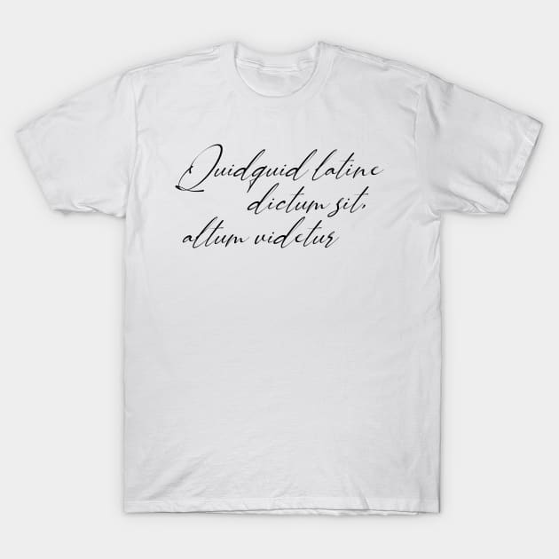 Quidquid latine dictum sit, altum videtur T-Shirt by StillInBeta